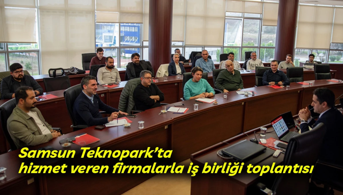 Samsun Teknopark&rsquo;ta hizmet veren firmalarla iş birliği toplantısı 