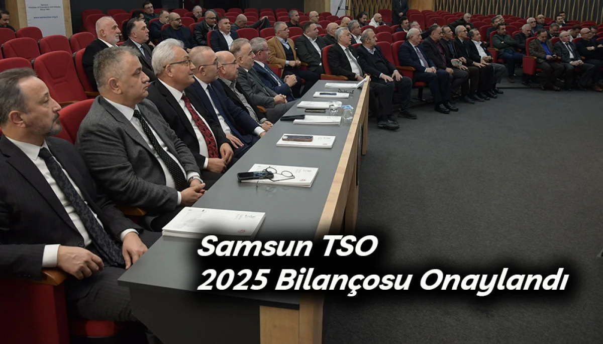 Samsun TSO 2025 Bilan&ccedil;osu Onaylandı