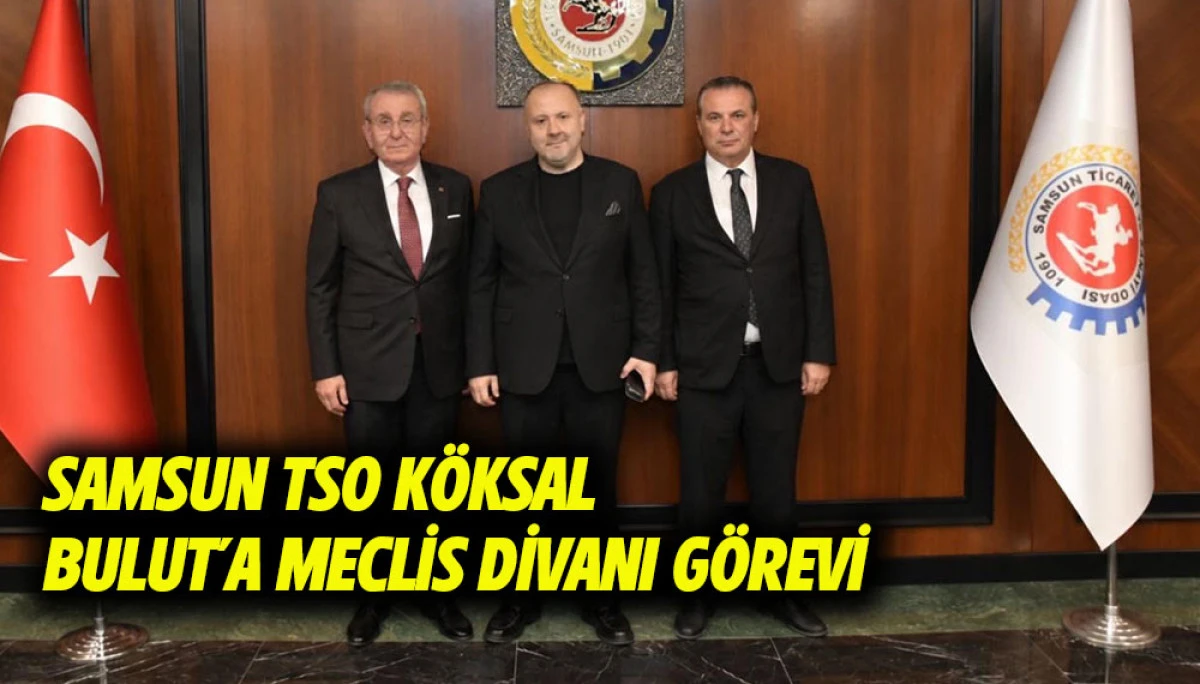 Samsun TSO K&ouml;ksal Bulut&rsquo;a Meclis Divanı G&ouml;revi