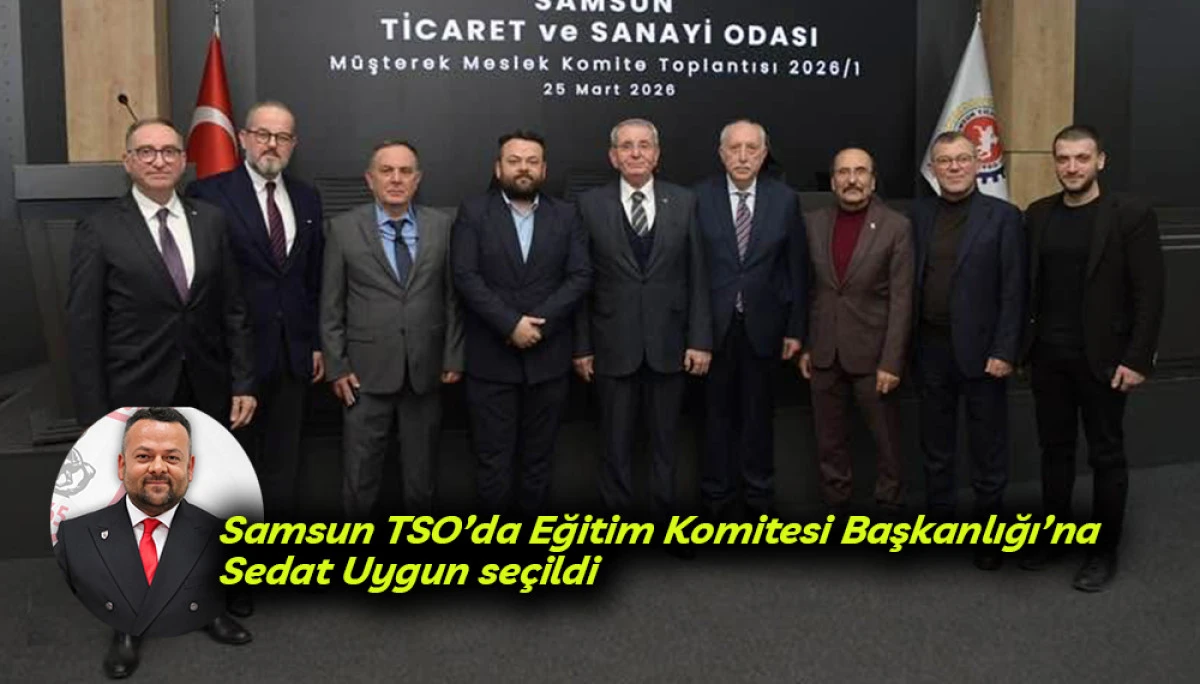 Samsun TSO&rsquo;da Eğitim Komitesi Başkanlığı&rsquo;na Sedat Uygun se&ccedil;ildi