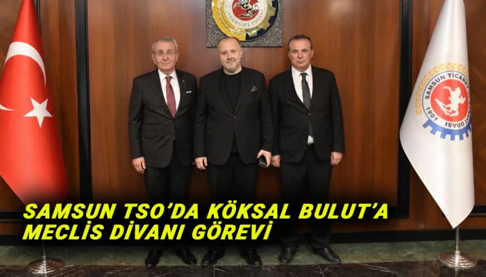 Samsun TSO'da K&ouml;ksal Bulut&rsquo;a Meclis Divanı G&ouml;revi