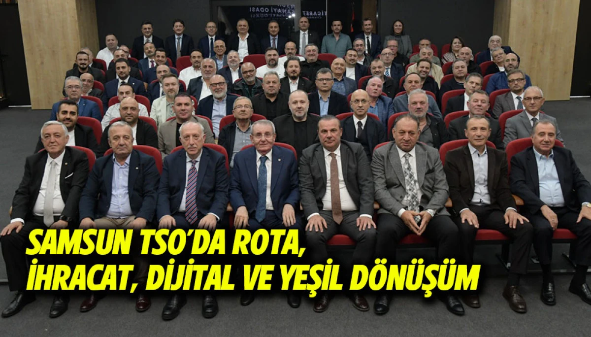 Samsun TSO&rsquo;da Rota,  İhracat, Dijital ve Yeşil D&ouml;n&uuml;ş&uuml;m