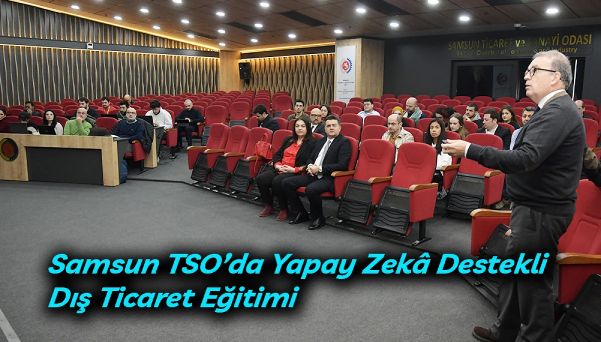 Samsun TSO&rsquo;da Yapay Zek&acirc; Destekli Dış Ticaret Eğitimi