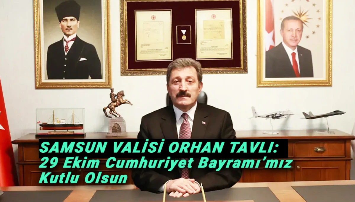 SAMSUN VALİSİ ORHAN TAVLI:  29 Ekim Cumhuriyet Bayramı&rsquo;mız Kutlu Olsun