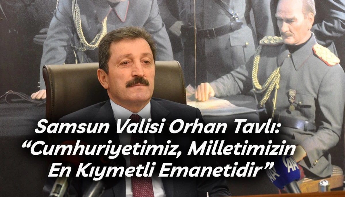 Samsun Valisi Orhan Tavlı: “Cumhuriyetimiz, Milletimizin En Kıymetli Emanetidir”