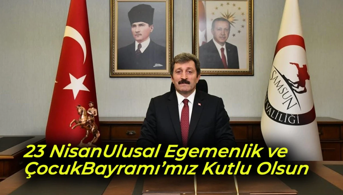Samsun Valisi  Orhan Tavlı'dan 23 Nisan Ulusal Egemenlik ve &Ccedil;ocuk Bayramı Mesajı