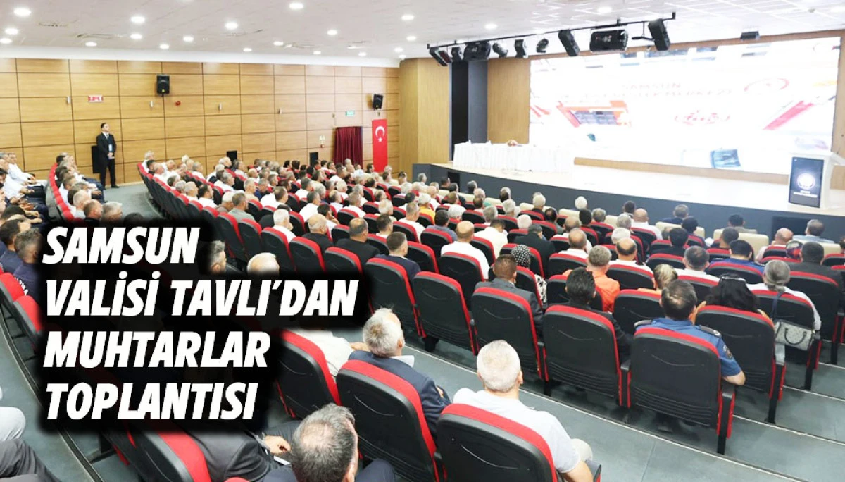 Samsun Valisi Tavlı&rsquo;dan Muhtarlar Toplantısı