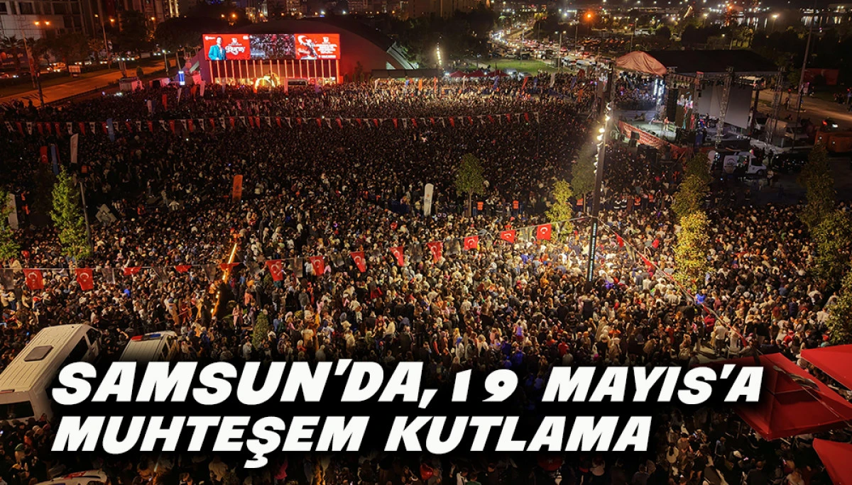 Samsun&rsquo;da 19 Mayıs&rsquo;a Muhteşem Kutlama