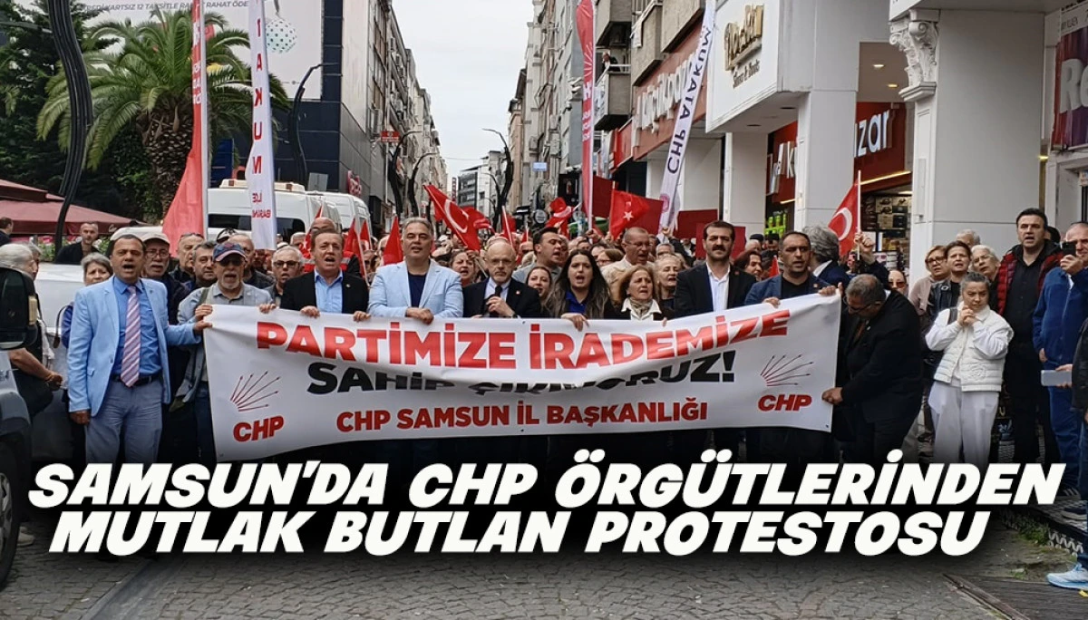 Samsun&rsquo;da CHP &Ouml;RG&Uuml;TLERİNDEN  Mutlak Butlan Protestosu