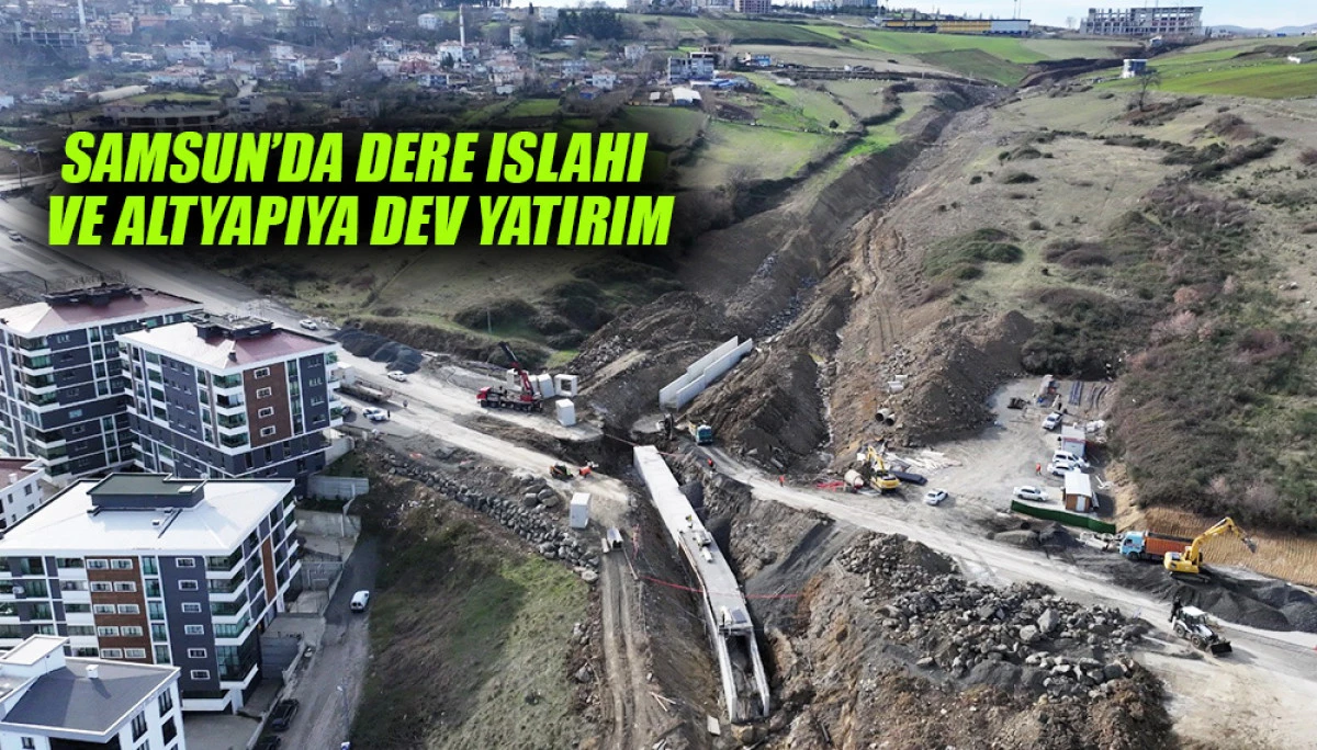Samsun&rsquo;da Dere Islahı Ve Altyapıya Dev Yatırım