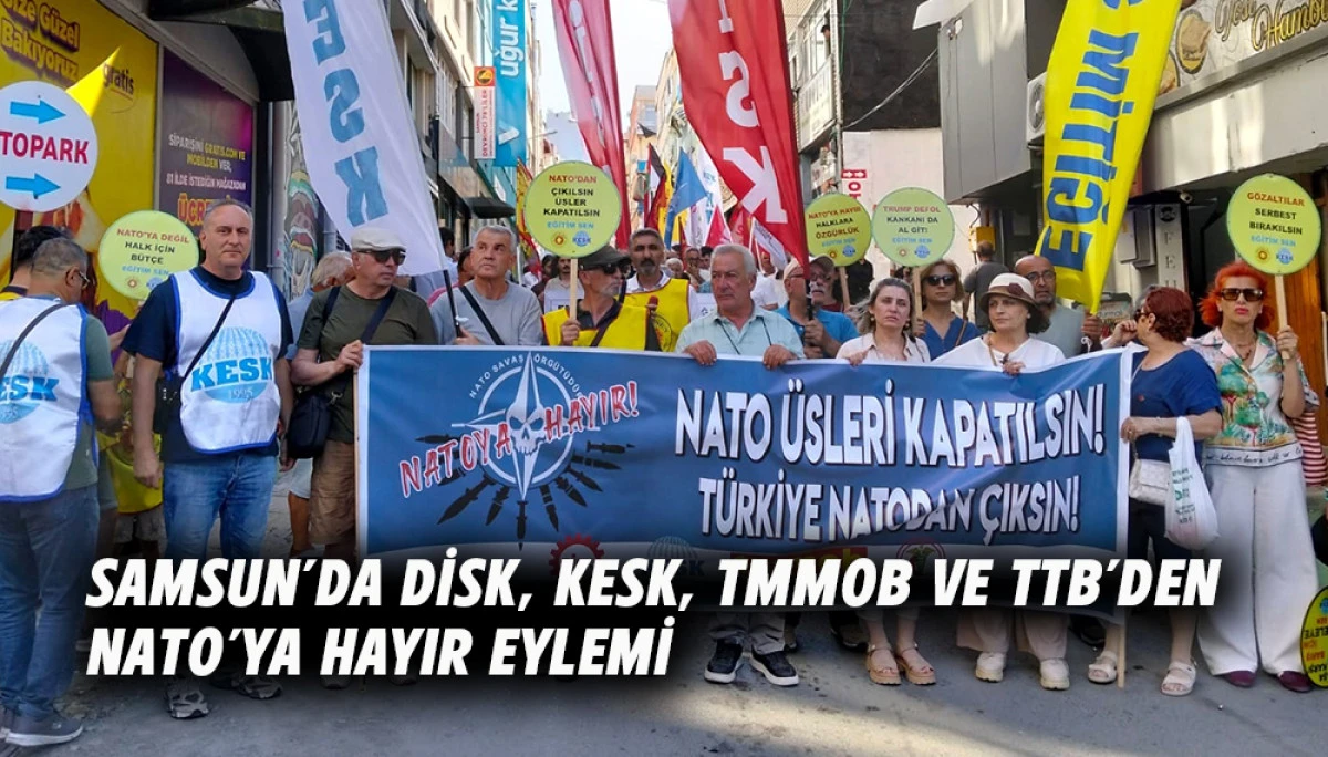 Samsun'da DİSK, KESK, TMMOB ve TTB&rsquo;den NATO&rsquo;ya Hayır Eylemi 	