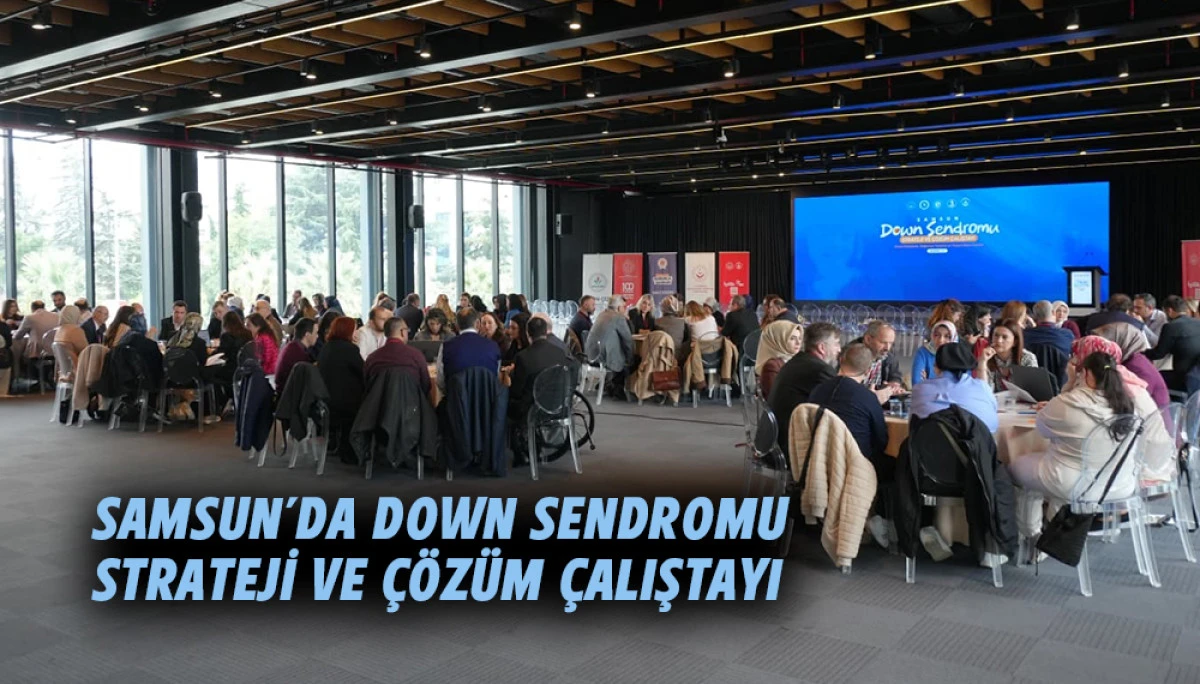 Samsun&rsquo;da Down Sendromu Strateji Ve &Ccedil;&ouml;z&uuml;m &Ccedil;alıştayı 