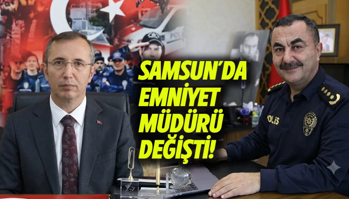 Samsun&rsquo;da Emniyet M&uuml;d&uuml;r&uuml; Değişti! 