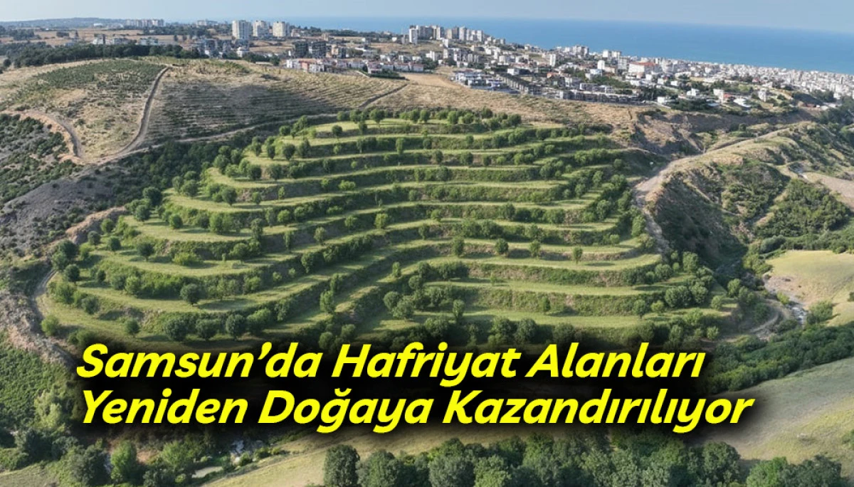 Samsun&rsquo;da Hafriyat Alanları  Yeniden Doğaya Kazandırılıyor