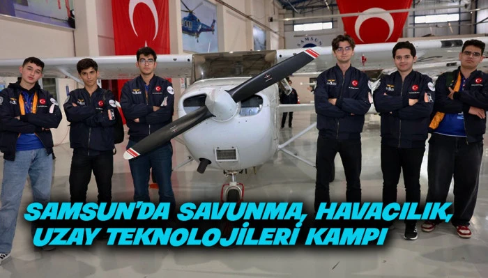 Samsun&rsquo;da Hezarfen Savunma, Havacılık Ve Uzay Teknolojileri Eğitim Kampı 