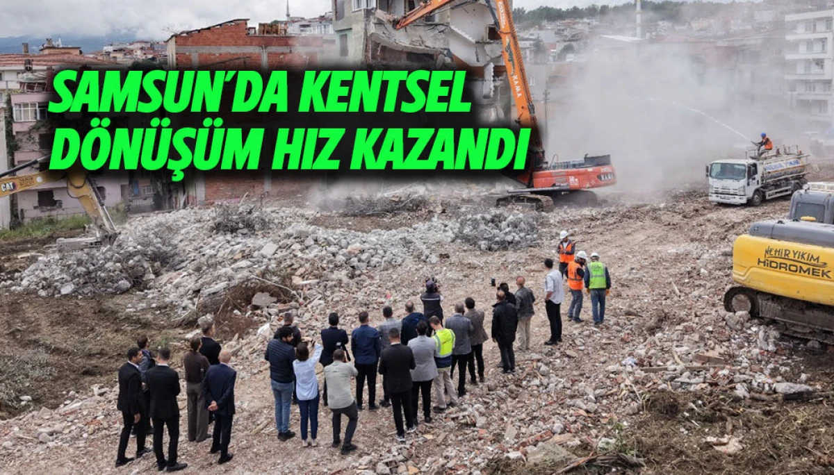 SAMSUN&rsquo;DA KENTSEL D&Ouml;N&Uuml;Ş&Uuml;M HIZ KAZANDI