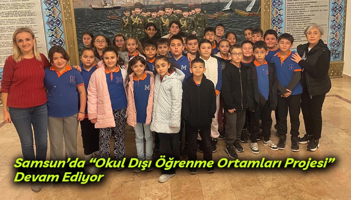 Samsun&rsquo;da &ldquo;Okul Dışı &Ouml;ğrenme Ortamları Projesi&rdquo;  Devam Ediyor