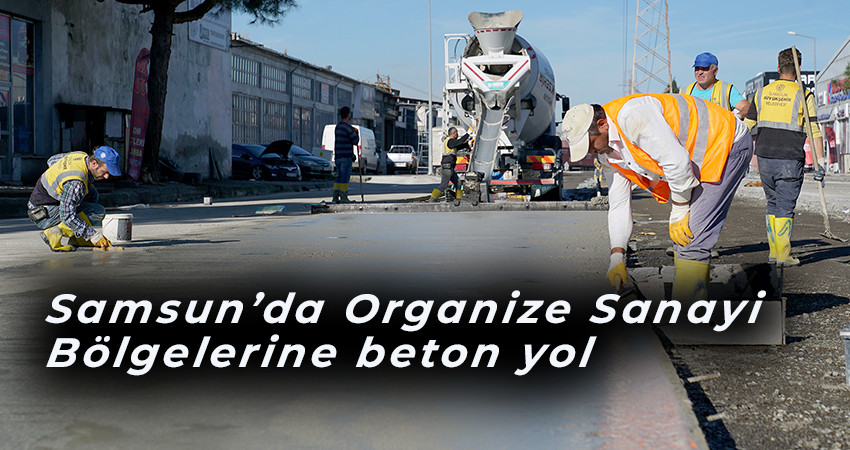 Samsun’da Organize Sanayi Bölgelerine beton yol