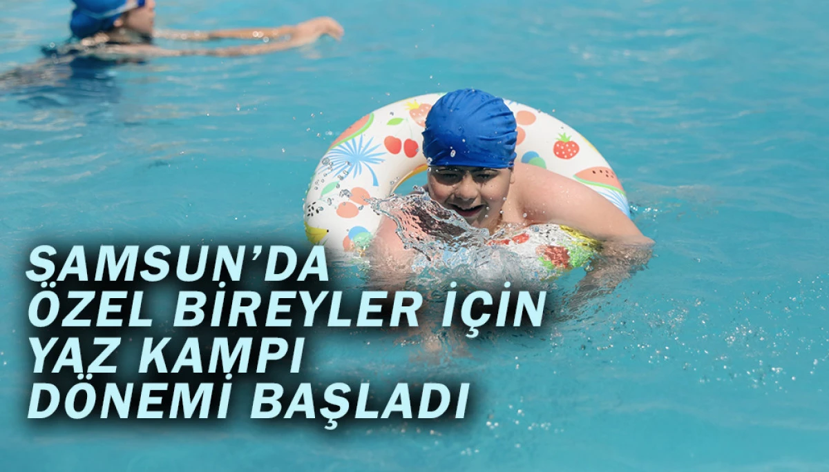 Samsun’da Özel Bireyler İçin Yaz Kampı Dönemi Başladı
