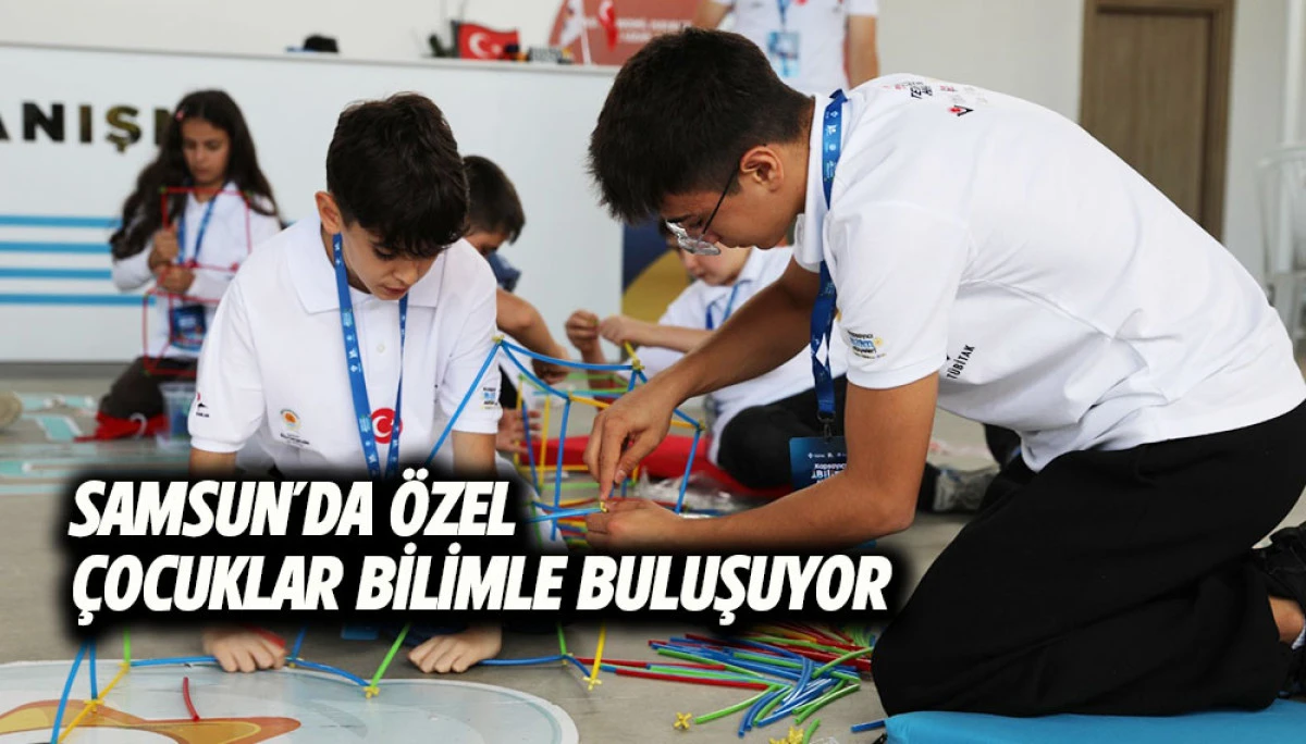 SAMSUN&rsquo;DA &Ouml;ZEL &Ccedil;OCUKLAR BİLİMLE BULUŞUYOR 