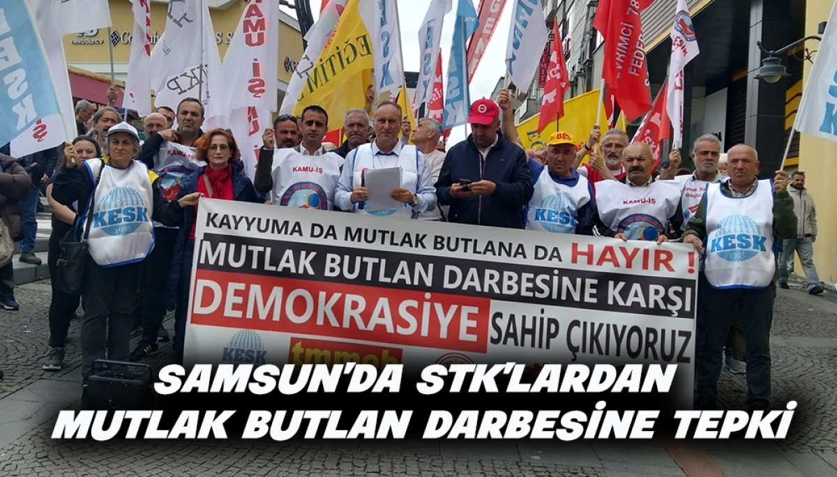 Samsun&rsquo;da STK&rsquo;lardan Mutlak Butlan Darbesine Tepki