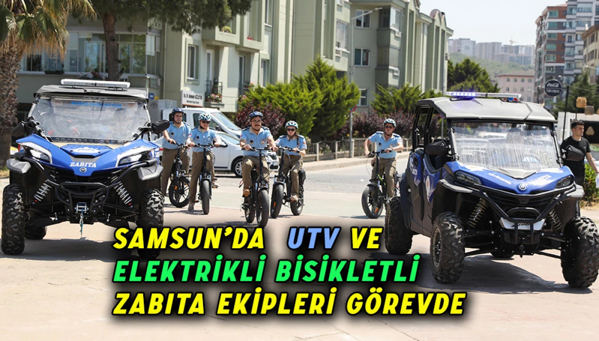Samsun’da  Utv Ve Elektrikli Bisikletli Zabıta Ekipleri Göreve Başladı