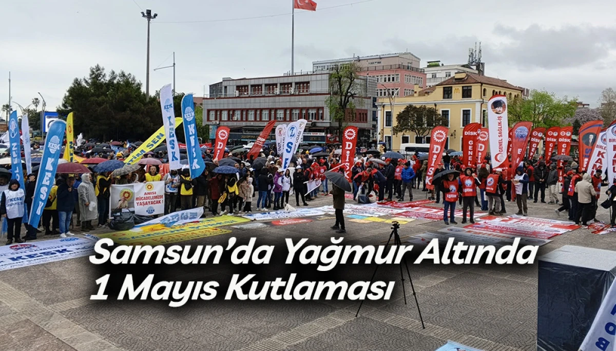 Samsun&rsquo;da Yağmur Altında 1 Mayıs Kutlaması