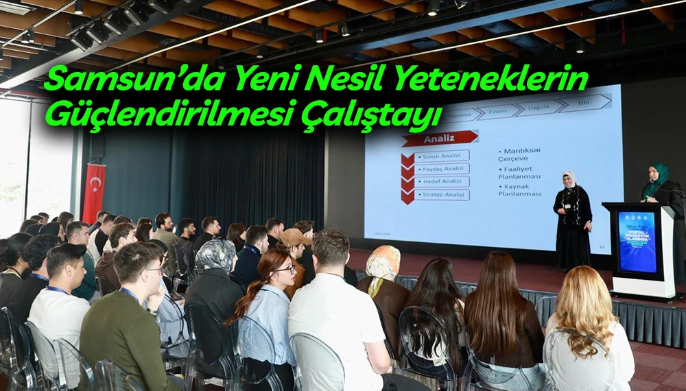 Samsun&rsquo;da 	Yeni Nesil Yeteneklerin G&uuml;&ccedil;lendirilmesi &Ccedil;alıştayı 