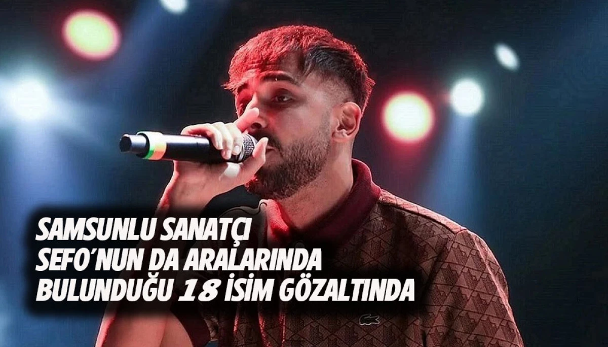 Samsunlu Sanat&ccedil;ı Sefo&rsquo;nun da aralarında bulunduğu 18 İsim G&ouml;zaltında