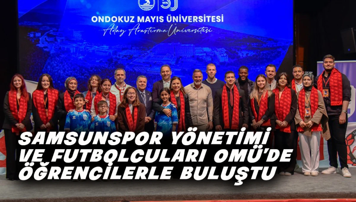 Samsunspor y&ouml;netimi ve futbolcuları OM&Uuml;&rsquo;de &ouml;ğrencilerle buluştu