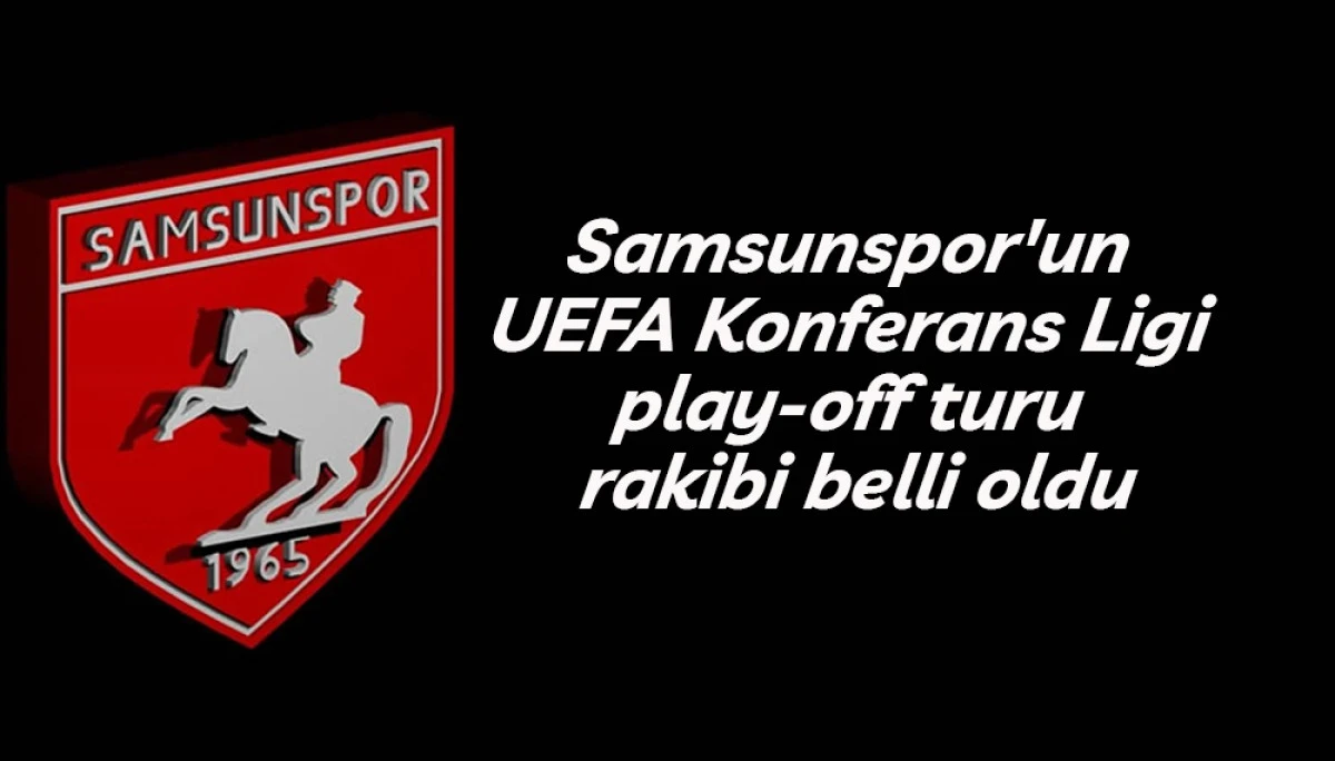 Samsunspor'un UEFA Konferans Ligi play-off turu rakibi belli oldu