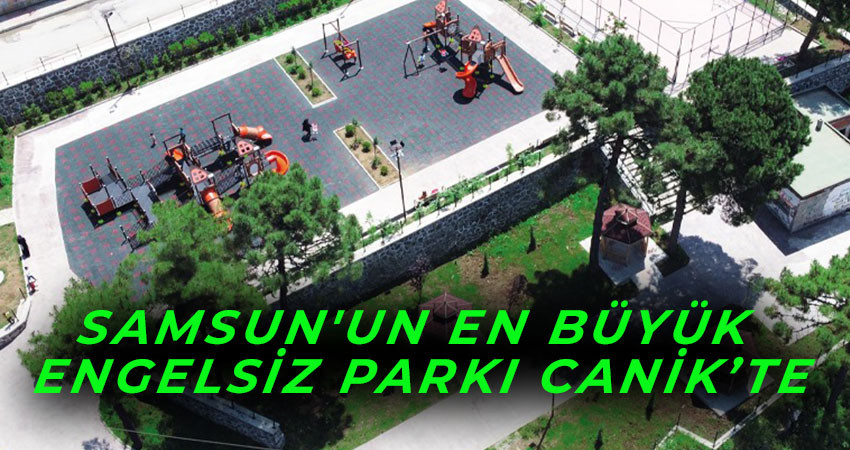 Samsun'un En Büyük Engelsiz Parkı Canik’te