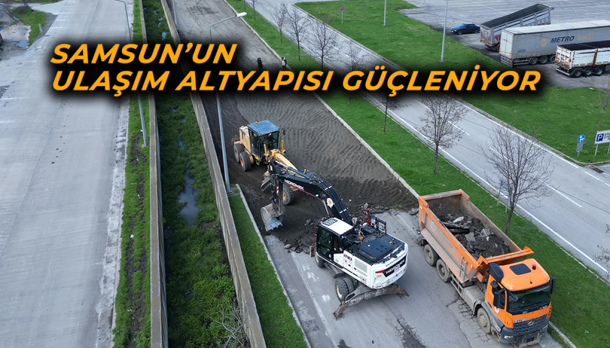 Samsun’un Ulaşım Altyapısı Güçleniyor