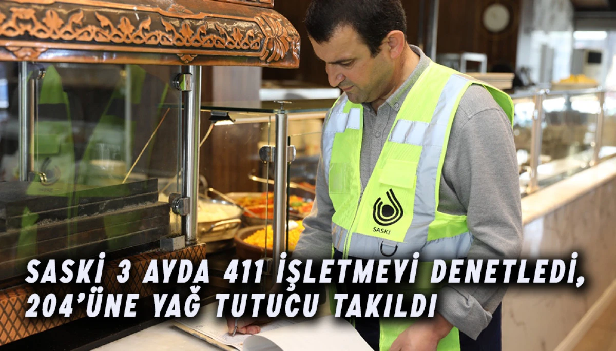 SASKİ 3 Ayda 411 İşletmeyi Denetledi, 204’üne Yağ Tutucu Takıldı