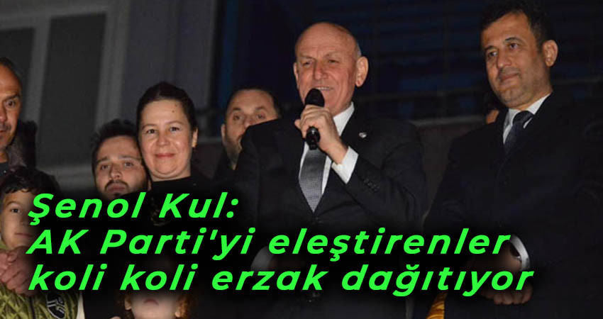  Şenol Kul: AK Parti'yi eleştirenler koli koli erzak dağıtıyor 