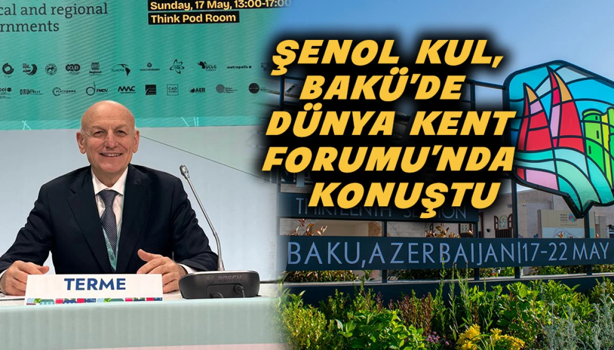 Şenol Kul, Bak&uuml;&rsquo;de  D&uuml;nya Kent Forumu&rsquo;nda (WUF13) konuştu