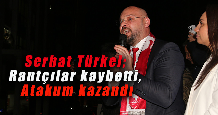 Serhat Türkel; Rantçılar kaybetti, Atakum kazandı