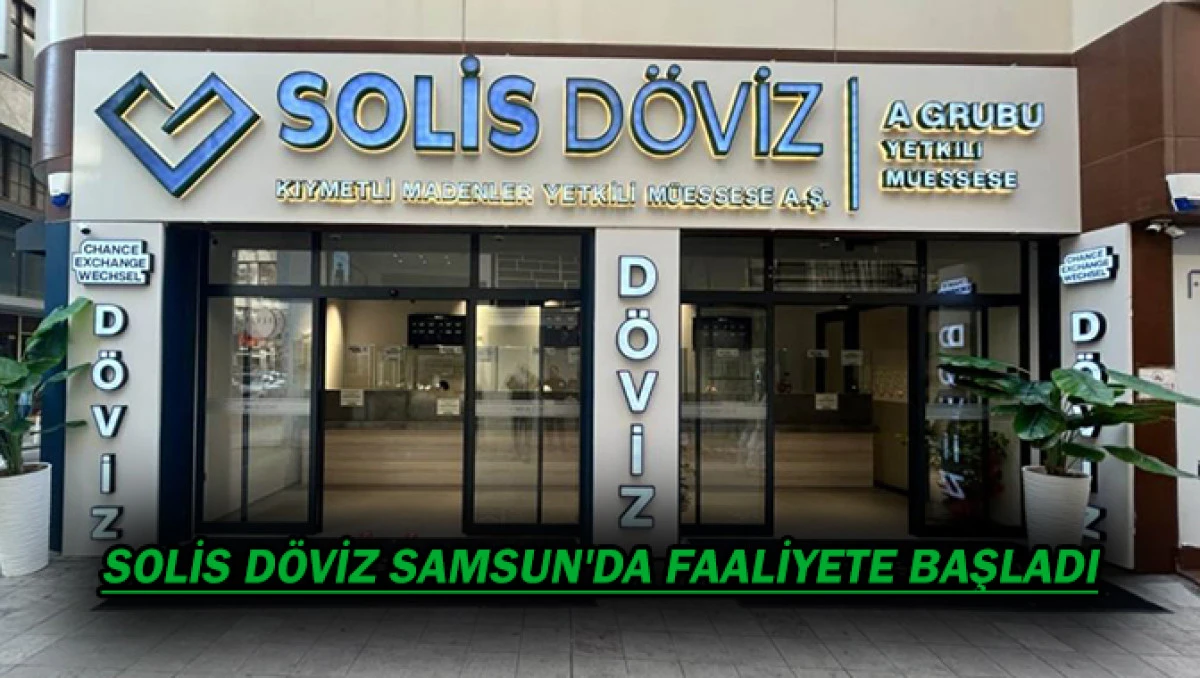SOLİS DÖVİZ SAMSUN'DA FAALİYETE BAŞLADI