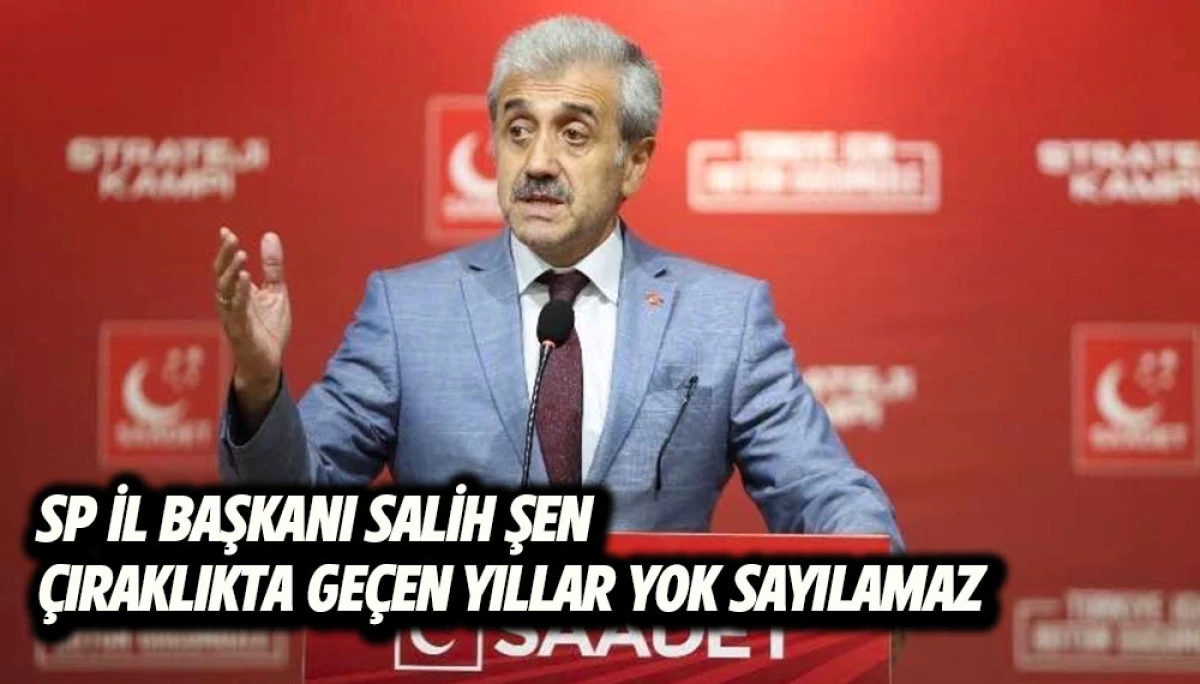 SP İl Başkanı Salih ŞEN &Ccedil;IRAKLIKTA GE&Ccedil;EN YILLAR YOK SAYILAMAZ