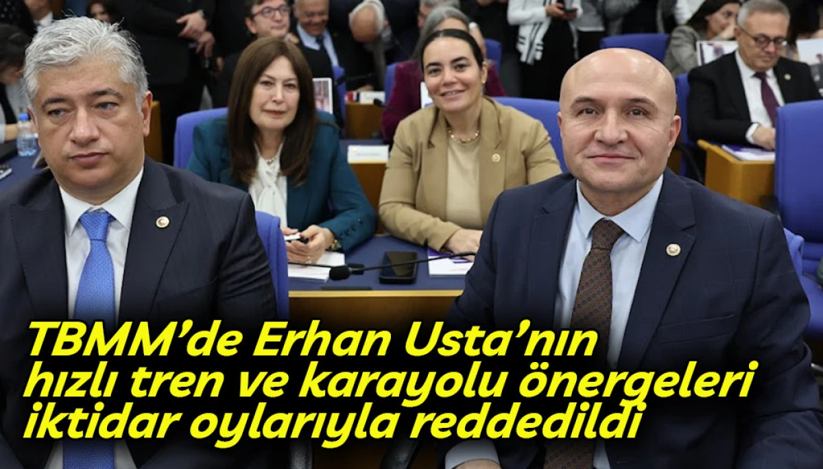TBMM’de Erhan Usta’nın hızlı tren ve karayolu önergeleri iktidar oylarıyla reddedildi