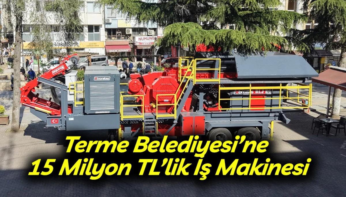 Terme Belediyesi&rsquo;ne  15 Milyon TL&rsquo;lik İş Makinesi