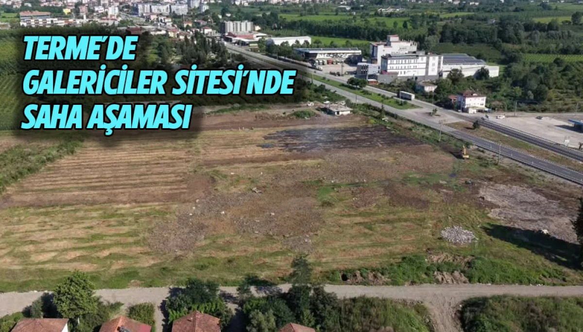 TERME&rsquo;DE GALERİCİLER SİTESİ&rsquo;NDE SAHA AŞAMASI