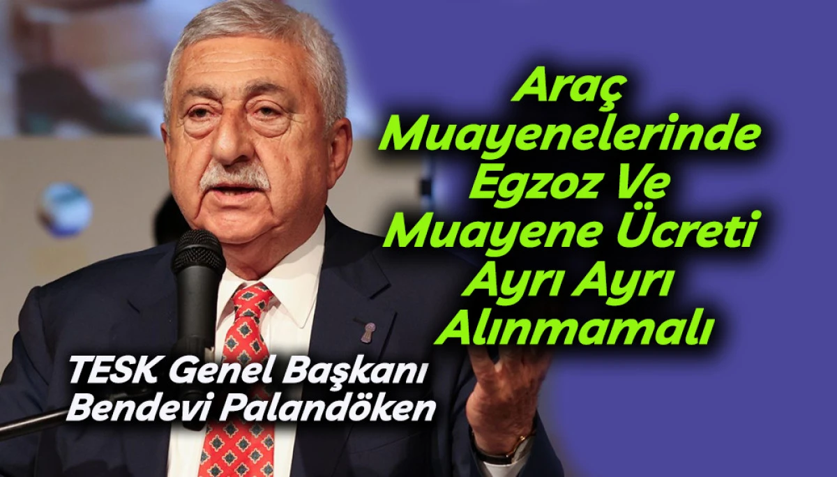  TESK Genel Başkanı Bendevi Paland&ouml;ken'den Ara&ccedil; Muayene &Uuml;creti Tepkisi