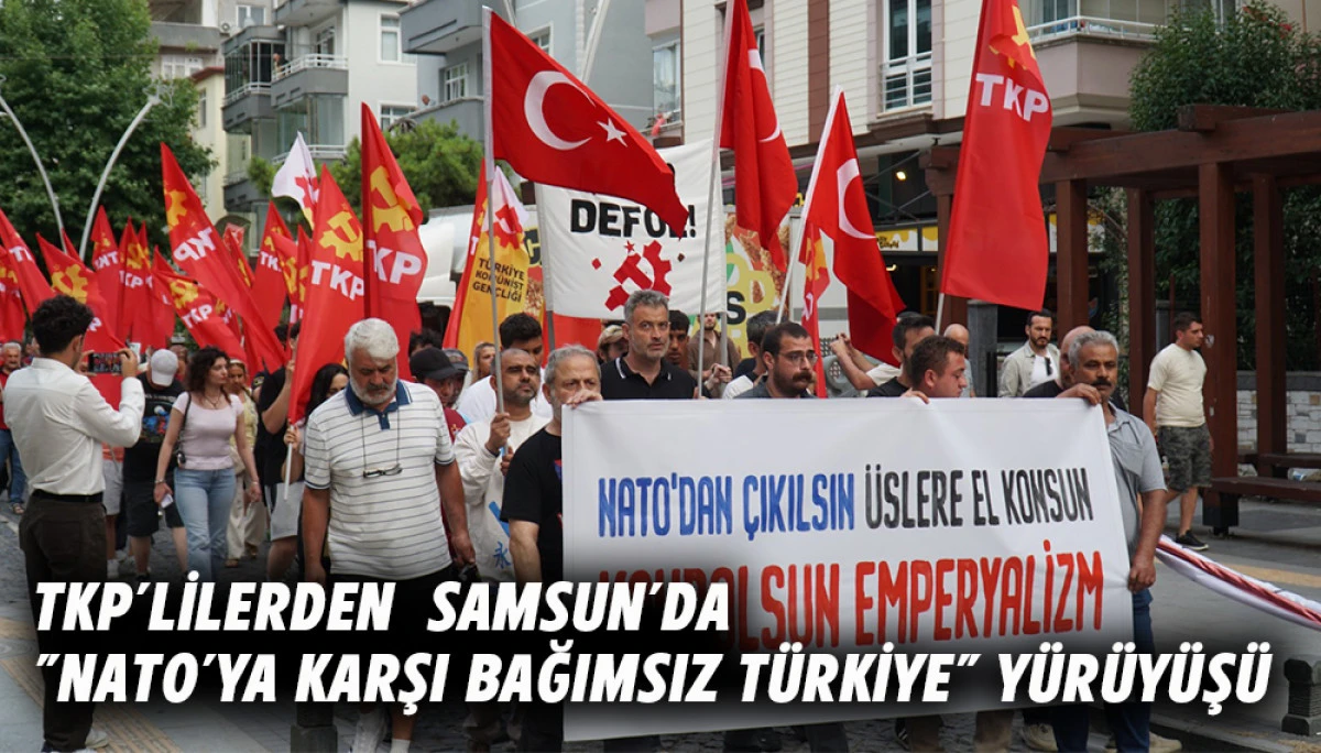 TKP&rsquo;lilerden  Samsun'da "NATO'ya karşı Bağımsız T&uuml;rkiye" y&uuml;r&uuml;y&uuml;ş&uuml;