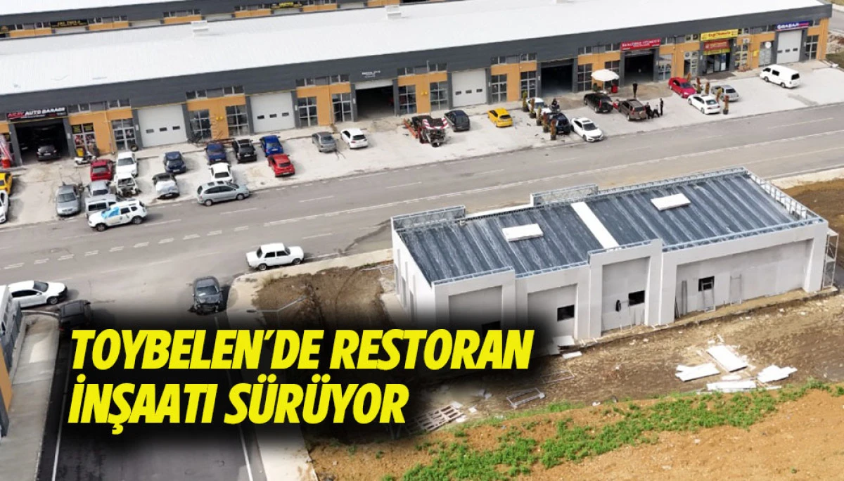 TOYBELEN&rsquo;DE RESTORAN İNŞAATI S&Uuml;R&Uuml;YOR