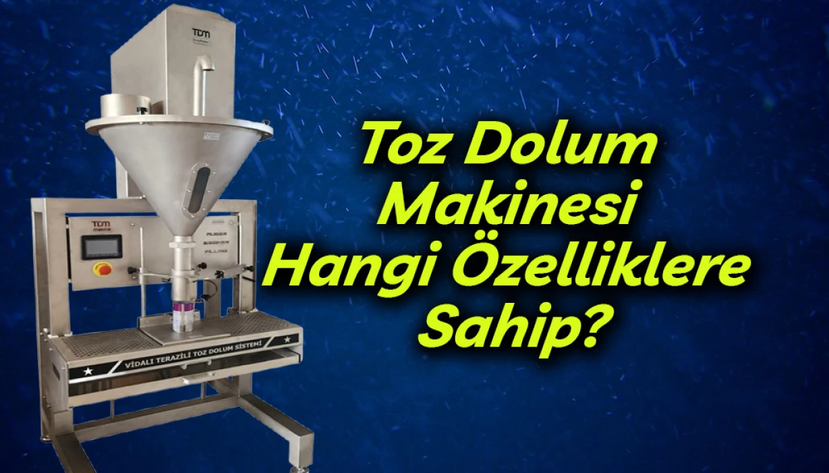 Toz Dolum Makinesi Hangi &Ouml;zelliklere Sahip?