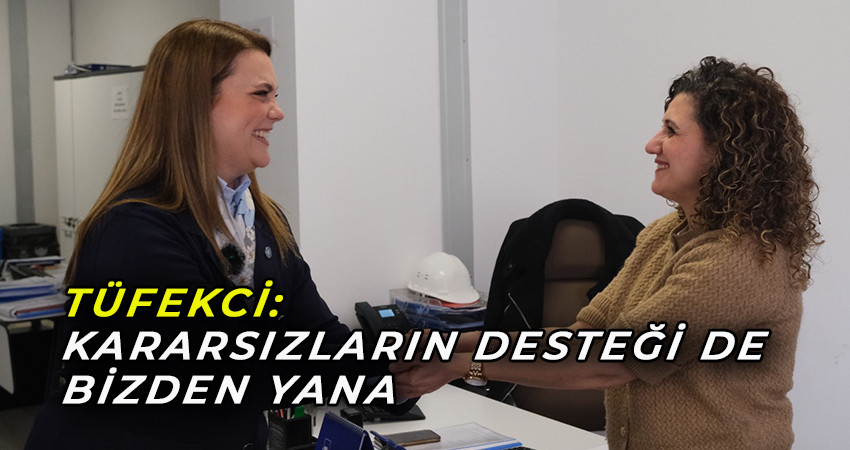 TÜFEKCİ: KARARSIZLARIN DESTEĞİ DE BİZDEN YANA