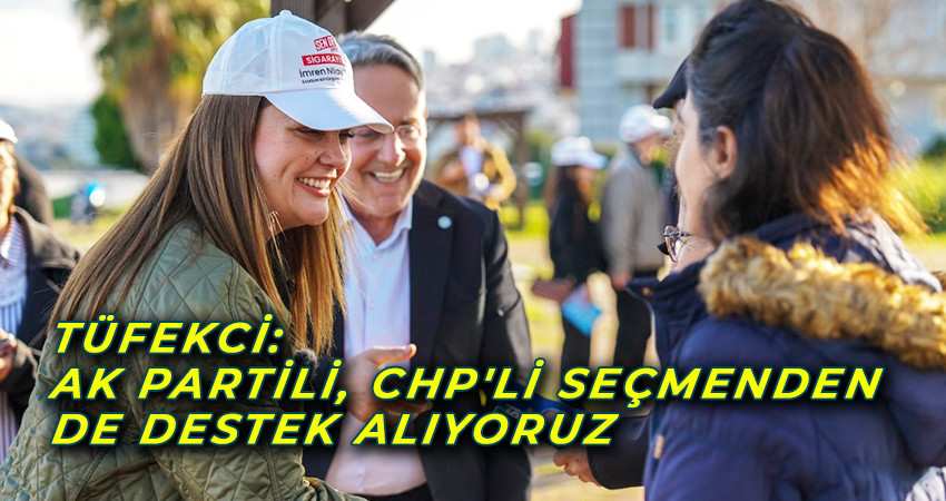 TÜFEKCİ:AK PARTİLİ, CHP'Lİ SEÇMENDEN DE DESTEK ALIYORUZ