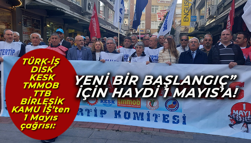 TÜRK-İŞ,  DİSK, KESK, TMMOB, TTB, BİRLEŞİK KAMU İŞ’ten 1 Mayıs çağrısı   
