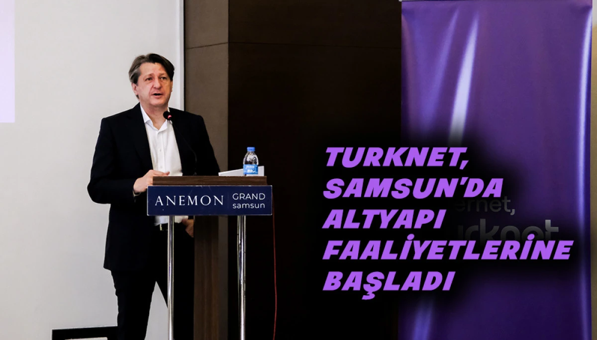 Turknet, Samsun&rsquo;da 100 Bin Aileye Erişmeyi Hedefliyor